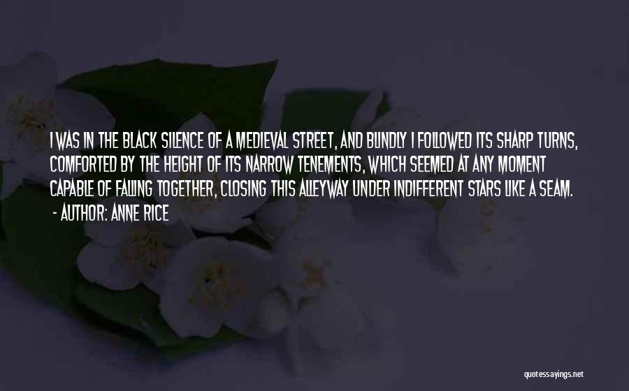 Anne Rice Quotes: I Was In The Black Silence Of A Medieval Street, And Blindly I Followed Its Sharp Turns, Comforted By The