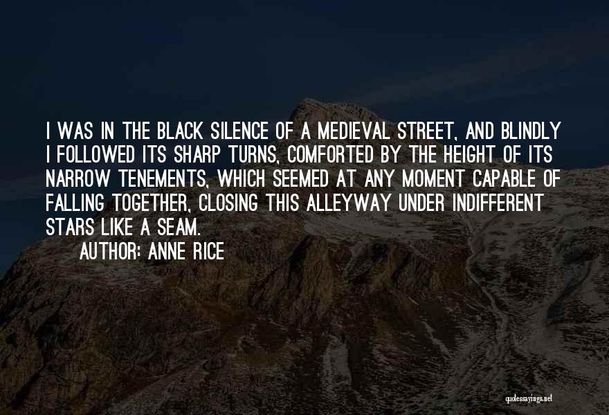 Anne Rice Quotes: I Was In The Black Silence Of A Medieval Street, And Blindly I Followed Its Sharp Turns, Comforted By The