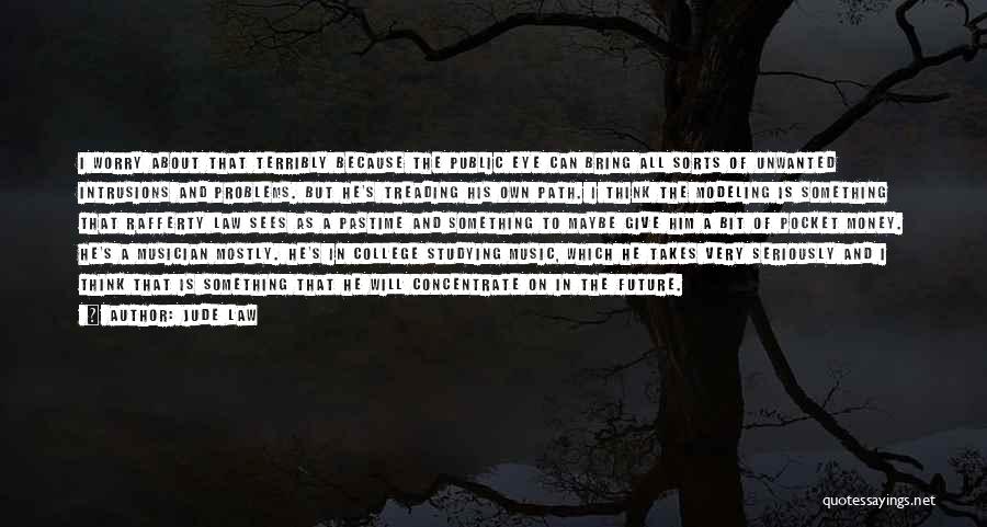 Jude Law Quotes: I Worry About That Terribly Because The Public Eye Can Bring All Sorts Of Unwanted Intrusions And Problems. But He's