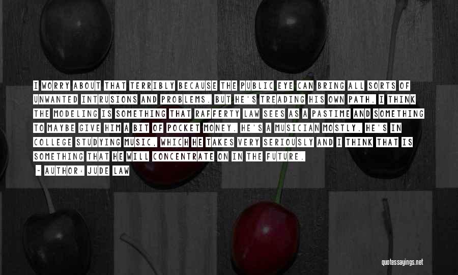 Jude Law Quotes: I Worry About That Terribly Because The Public Eye Can Bring All Sorts Of Unwanted Intrusions And Problems. But He's