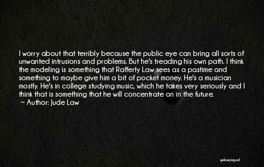 Jude Law Quotes: I Worry About That Terribly Because The Public Eye Can Bring All Sorts Of Unwanted Intrusions And Problems. But He's