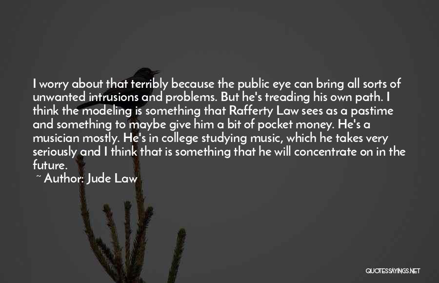 Jude Law Quotes: I Worry About That Terribly Because The Public Eye Can Bring All Sorts Of Unwanted Intrusions And Problems. But He's