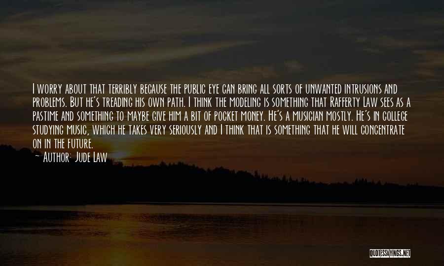 Jude Law Quotes: I Worry About That Terribly Because The Public Eye Can Bring All Sorts Of Unwanted Intrusions And Problems. But He's