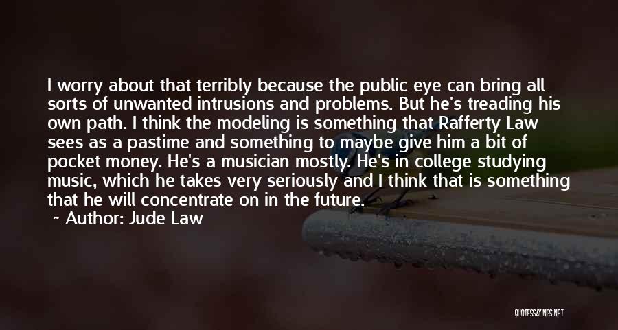 Jude Law Quotes: I Worry About That Terribly Because The Public Eye Can Bring All Sorts Of Unwanted Intrusions And Problems. But He's