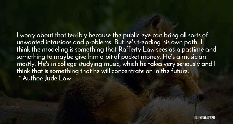 Jude Law Quotes: I Worry About That Terribly Because The Public Eye Can Bring All Sorts Of Unwanted Intrusions And Problems. But He's