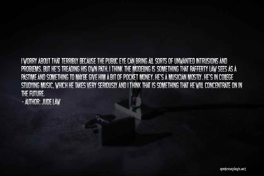 Jude Law Quotes: I Worry About That Terribly Because The Public Eye Can Bring All Sorts Of Unwanted Intrusions And Problems. But He's