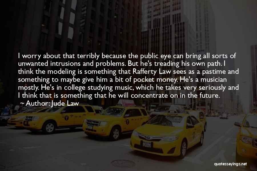 Jude Law Quotes: I Worry About That Terribly Because The Public Eye Can Bring All Sorts Of Unwanted Intrusions And Problems. But He's