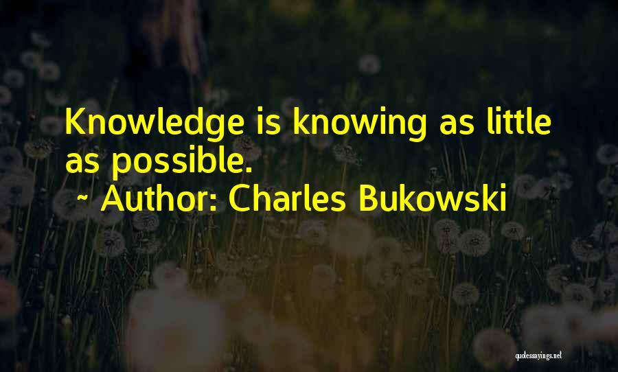 Charles Bukowski Quotes: Knowledge Is Knowing As Little As Possible.