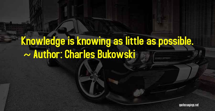 Charles Bukowski Quotes: Knowledge Is Knowing As Little As Possible.