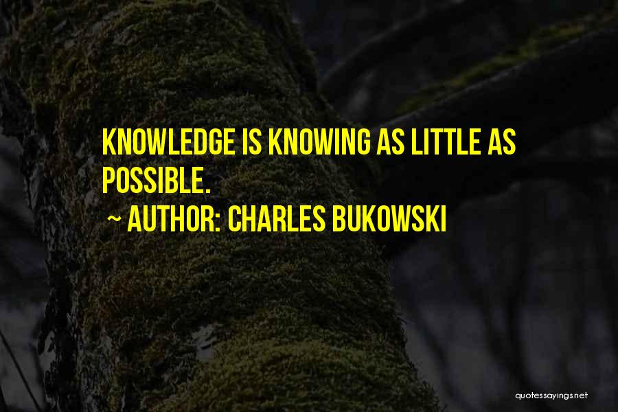 Charles Bukowski Quotes: Knowledge Is Knowing As Little As Possible.