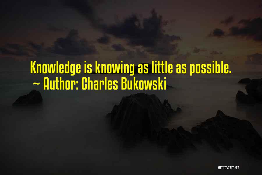 Charles Bukowski Quotes: Knowledge Is Knowing As Little As Possible.