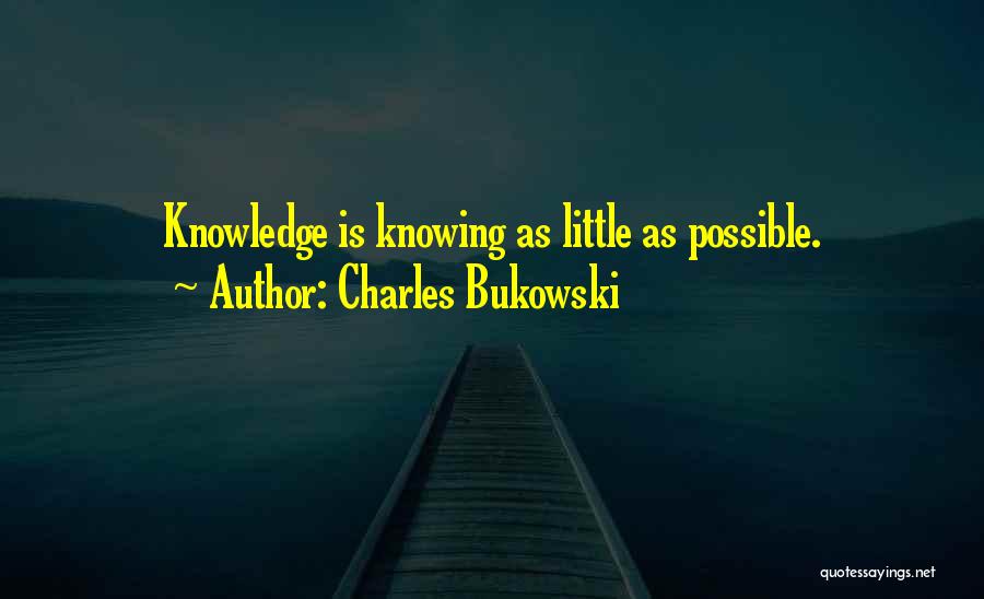 Charles Bukowski Quotes: Knowledge Is Knowing As Little As Possible.