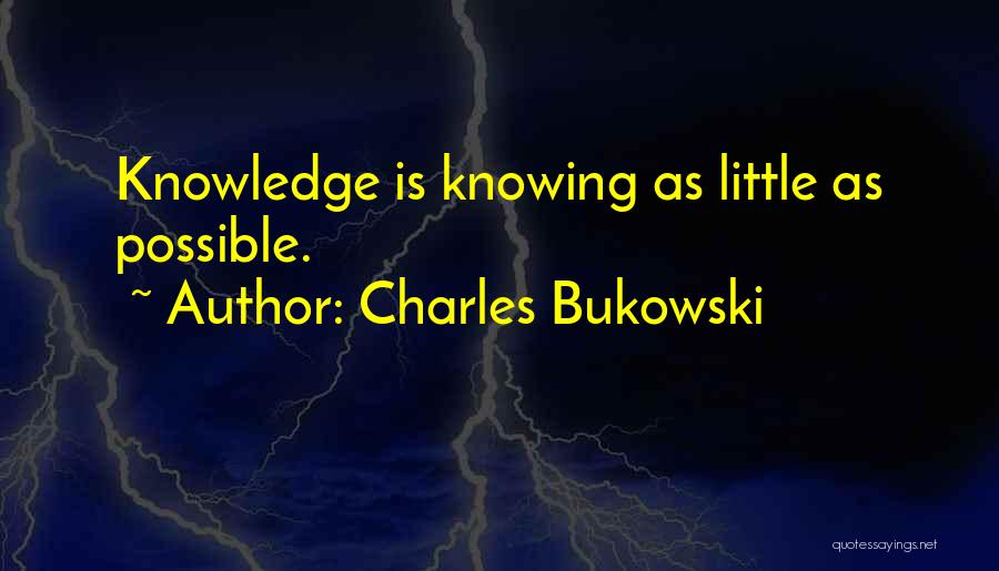 Charles Bukowski Quotes: Knowledge Is Knowing As Little As Possible.