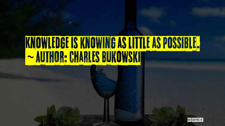 Charles Bukowski Quotes: Knowledge Is Knowing As Little As Possible.