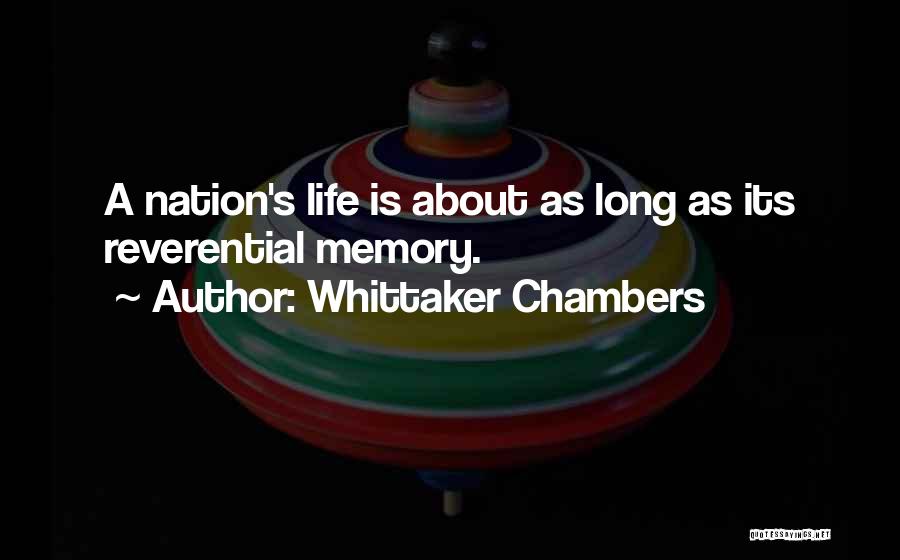 Whittaker Chambers Quotes: A Nation's Life Is About As Long As Its Reverential Memory.