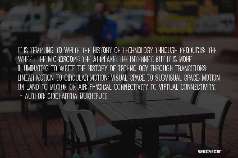 Siddhartha Mukherjee Quotes: It Is Tempting To Write The History Of Technology Through Products: The Wheel; The Microscope; The Airplane; The Internet. But