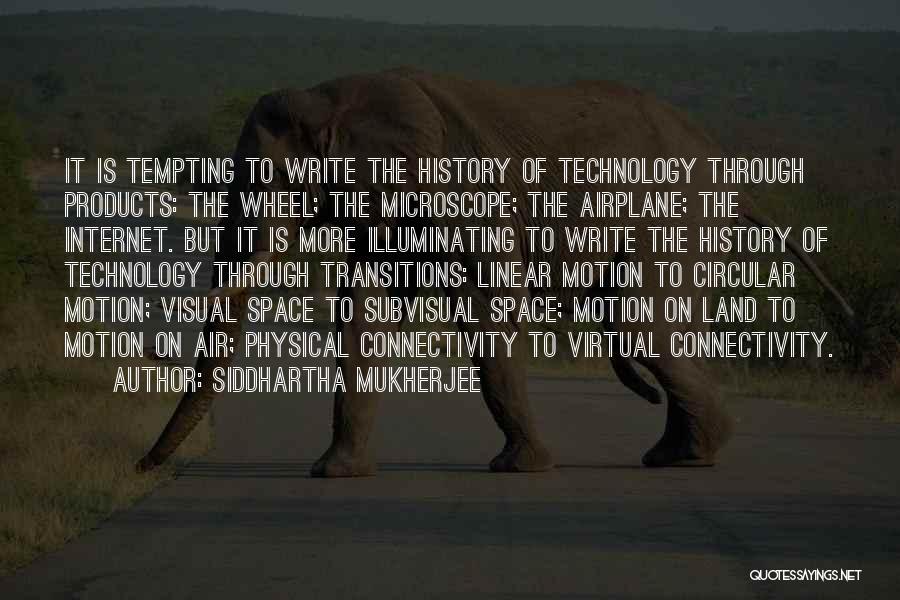 Siddhartha Mukherjee Quotes: It Is Tempting To Write The History Of Technology Through Products: The Wheel; The Microscope; The Airplane; The Internet. But