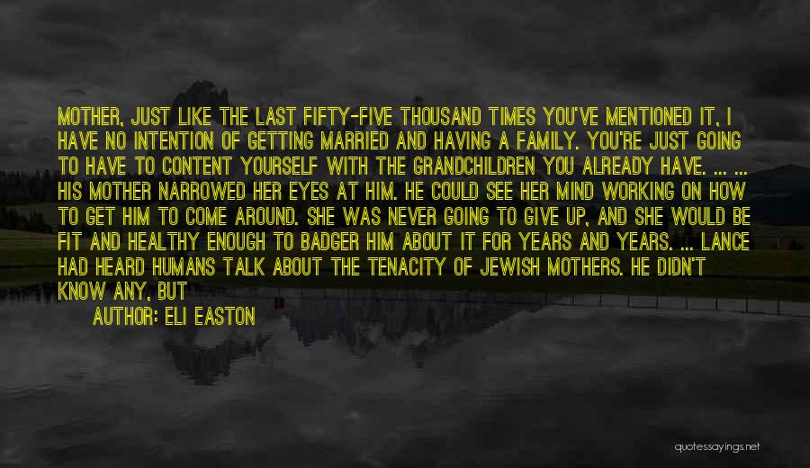 Eli Easton Quotes: Mother, Just Like The Last Fifty-five Thousand Times You've Mentioned It, I Have No Intention Of Getting Married And Having