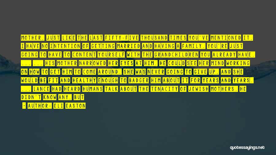 Eli Easton Quotes: Mother, Just Like The Last Fifty-five Thousand Times You've Mentioned It, I Have No Intention Of Getting Married And Having