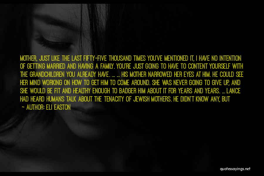 Eli Easton Quotes: Mother, Just Like The Last Fifty-five Thousand Times You've Mentioned It, I Have No Intention Of Getting Married And Having