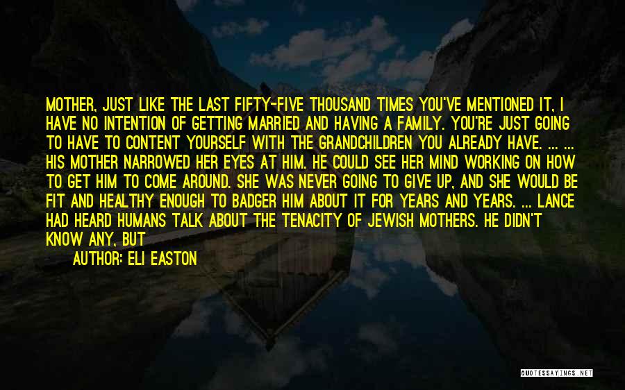 Eli Easton Quotes: Mother, Just Like The Last Fifty-five Thousand Times You've Mentioned It, I Have No Intention Of Getting Married And Having