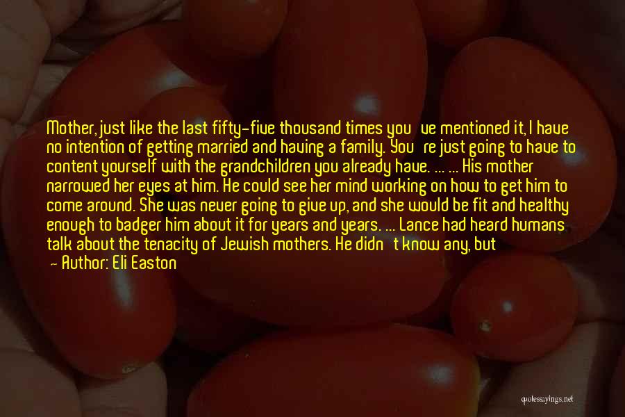 Eli Easton Quotes: Mother, Just Like The Last Fifty-five Thousand Times You've Mentioned It, I Have No Intention Of Getting Married And Having