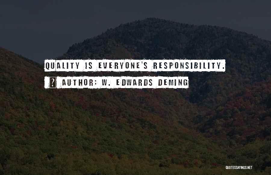 W. Edwards Deming Quotes: Quality Is Everyone's Responsibility.