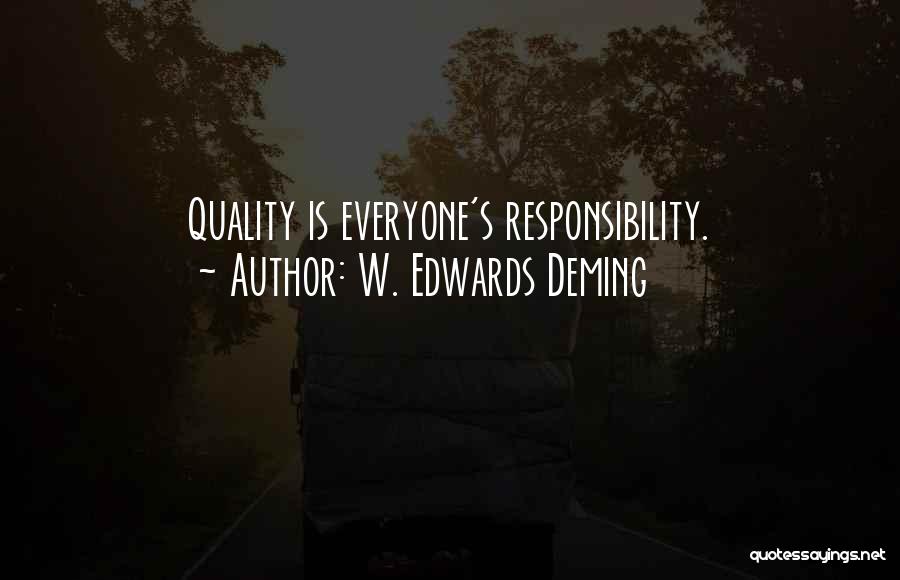W. Edwards Deming Quotes: Quality Is Everyone's Responsibility.