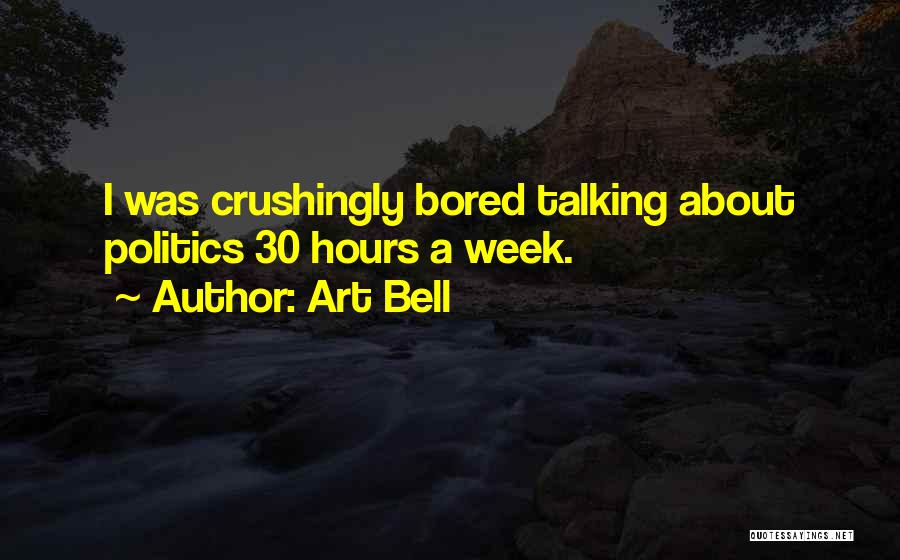 Art Bell Quotes: I Was Crushingly Bored Talking About Politics 30 Hours A Week.