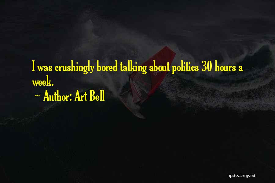 Art Bell Quotes: I Was Crushingly Bored Talking About Politics 30 Hours A Week.