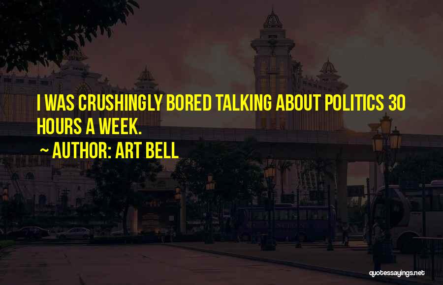 Art Bell Quotes: I Was Crushingly Bored Talking About Politics 30 Hours A Week.