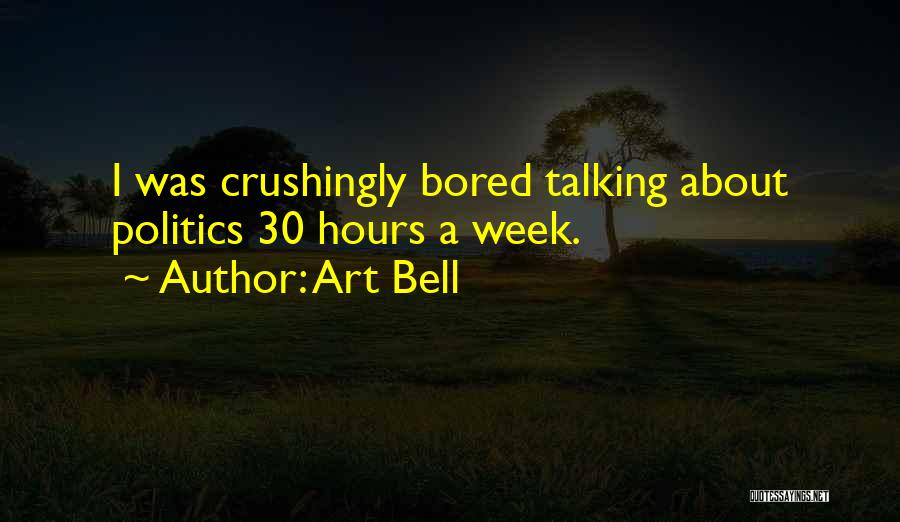 Art Bell Quotes: I Was Crushingly Bored Talking About Politics 30 Hours A Week.