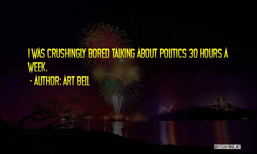 Art Bell Quotes: I Was Crushingly Bored Talking About Politics 30 Hours A Week.