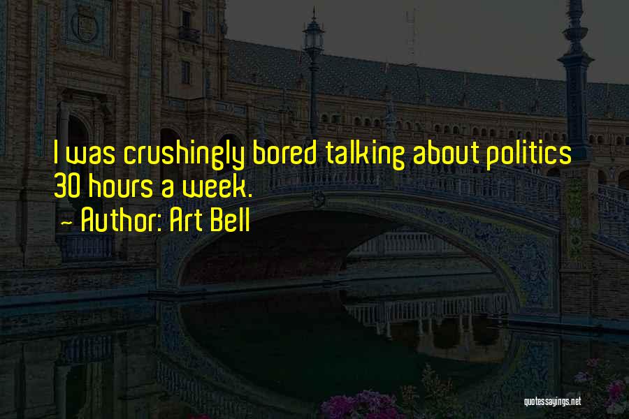 Art Bell Quotes: I Was Crushingly Bored Talking About Politics 30 Hours A Week.