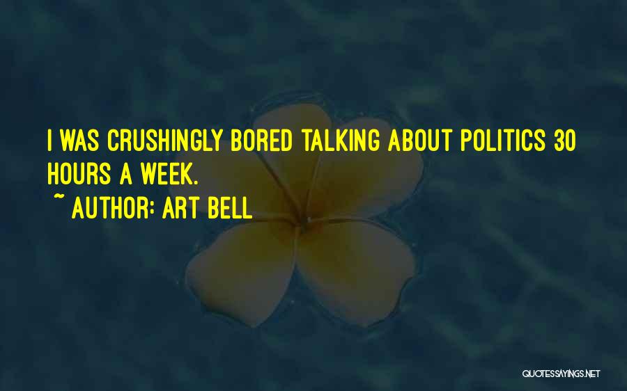 Art Bell Quotes: I Was Crushingly Bored Talking About Politics 30 Hours A Week.