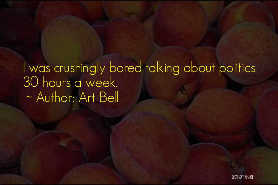 Art Bell Quotes: I Was Crushingly Bored Talking About Politics 30 Hours A Week.