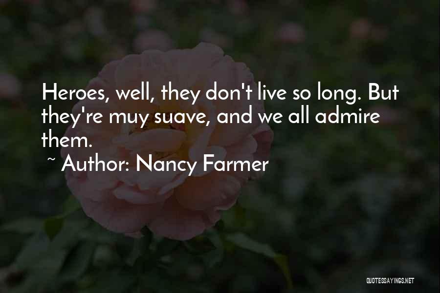 Nancy Farmer Quotes: Heroes, Well, They Don't Live So Long. But They're Muy Suave, And We All Admire Them.
