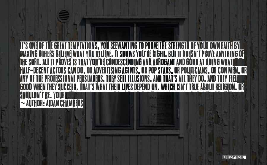 Aidan Chambers Quotes: It's One Of The Great Temptations, You Seewanting To Prove The Strength Of Your Own Faith By Making Others Believe