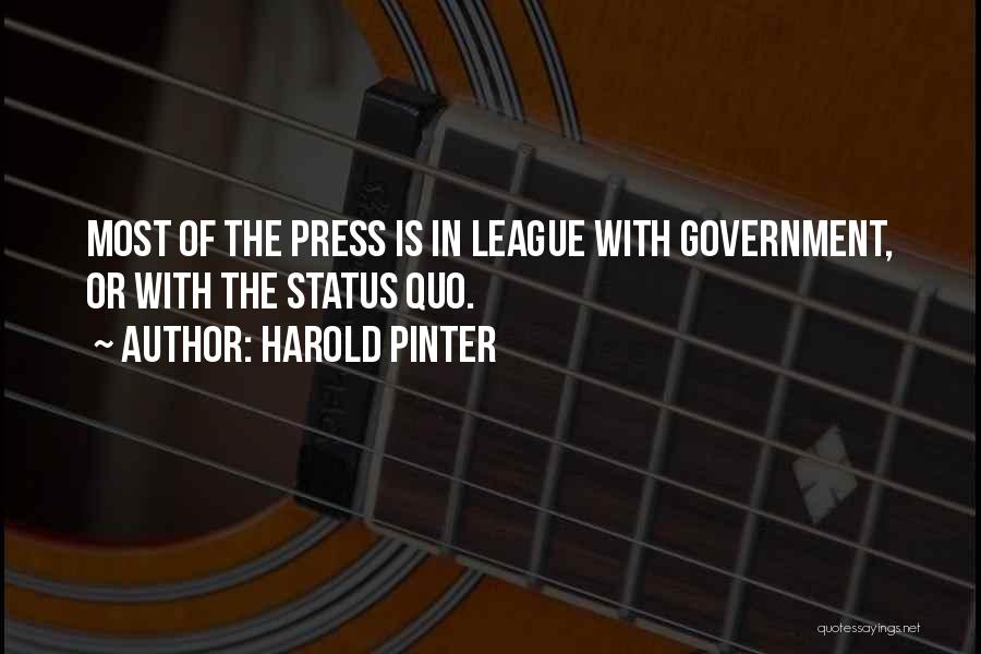 Harold Pinter Quotes: Most Of The Press Is In League With Government, Or With The Status Quo.