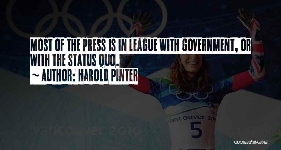 Harold Pinter Quotes: Most Of The Press Is In League With Government, Or With The Status Quo.