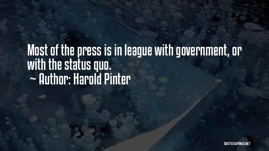 Harold Pinter Quotes: Most Of The Press Is In League With Government, Or With The Status Quo.