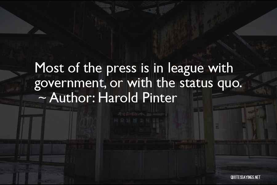Harold Pinter Quotes: Most Of The Press Is In League With Government, Or With The Status Quo.