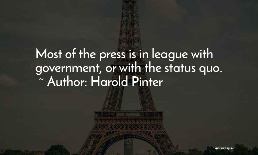 Harold Pinter Quotes: Most Of The Press Is In League With Government, Or With The Status Quo.