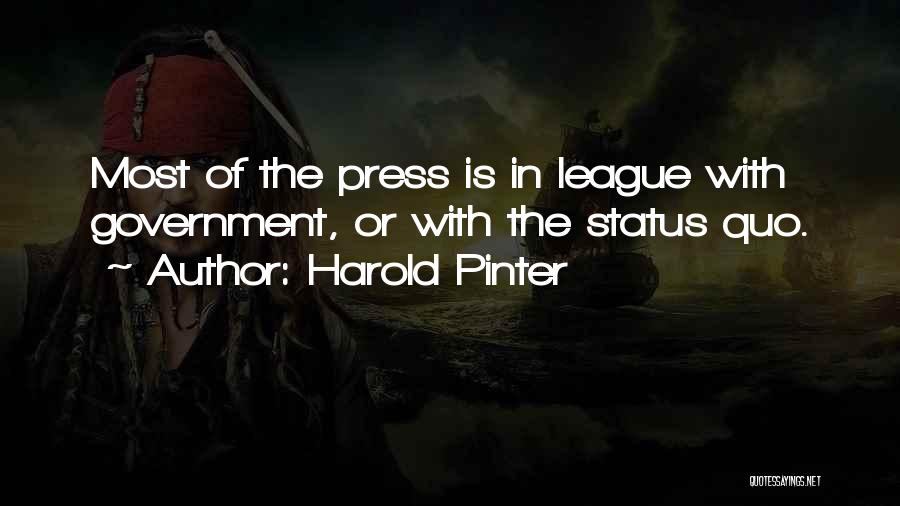 Harold Pinter Quotes: Most Of The Press Is In League With Government, Or With The Status Quo.