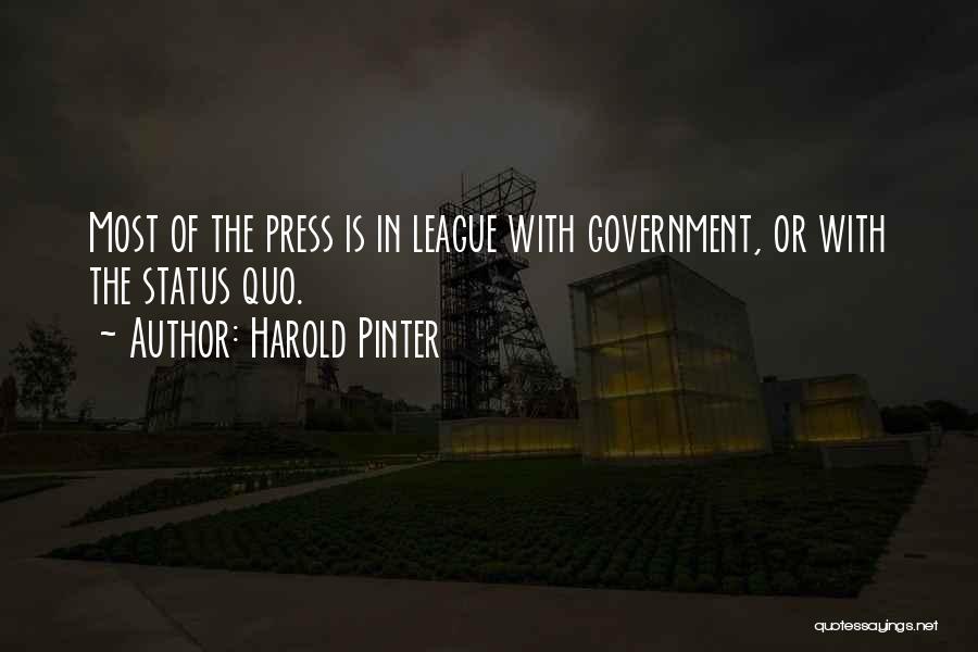 Harold Pinter Quotes: Most Of The Press Is In League With Government, Or With The Status Quo.