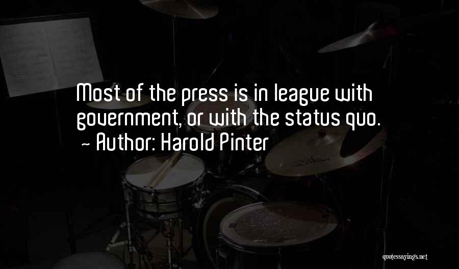 Harold Pinter Quotes: Most Of The Press Is In League With Government, Or With The Status Quo.