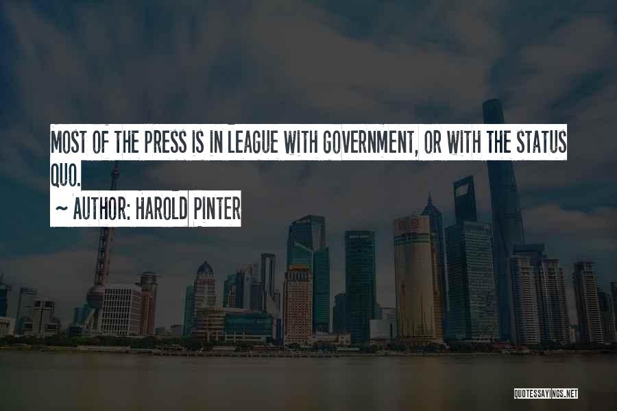 Harold Pinter Quotes: Most Of The Press Is In League With Government, Or With The Status Quo.