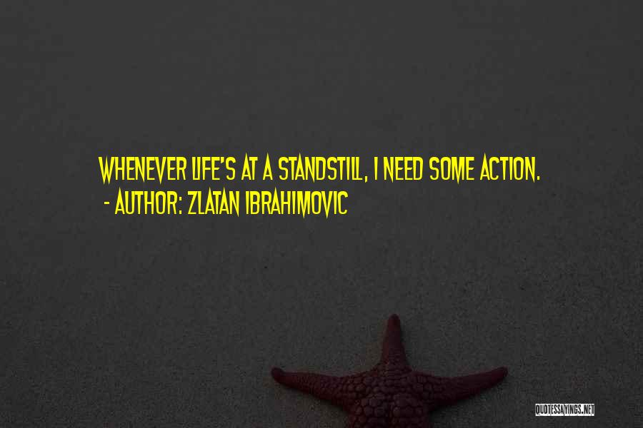 Zlatan Ibrahimovic Quotes: Whenever Life's At A Standstill, I Need Some Action.