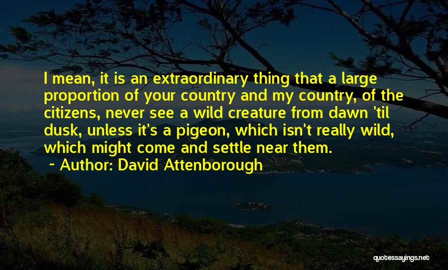 David Attenborough Quotes: I Mean, It Is An Extraordinary Thing That A Large Proportion Of Your Country And My Country, Of The Citizens,