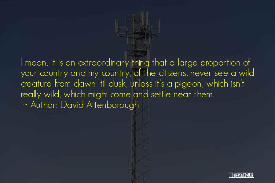 David Attenborough Quotes: I Mean, It Is An Extraordinary Thing That A Large Proportion Of Your Country And My Country, Of The Citizens,